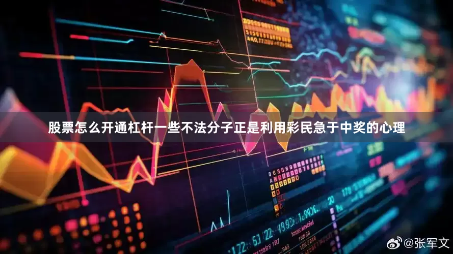 股票怎么开通杠杆一些不法分子正是利用彩民急于中奖的心理