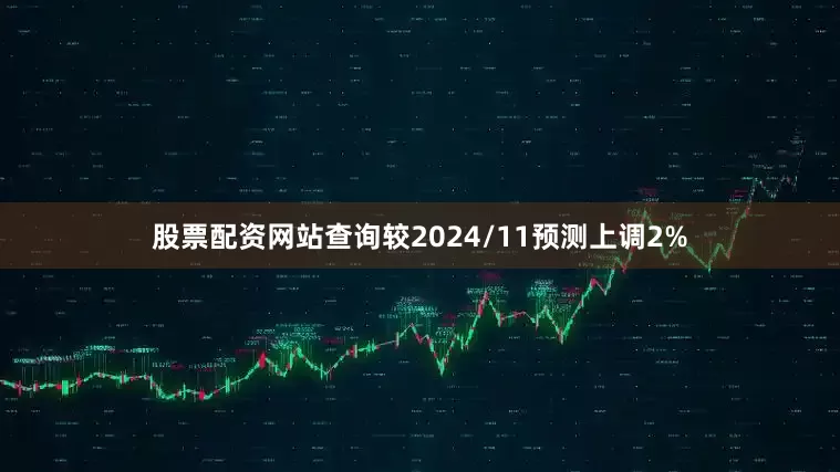股票配资网站查询较2024/11预测上调2%