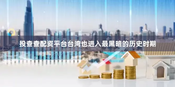 投查查配资平台台湾也进入最黑暗的历史时期