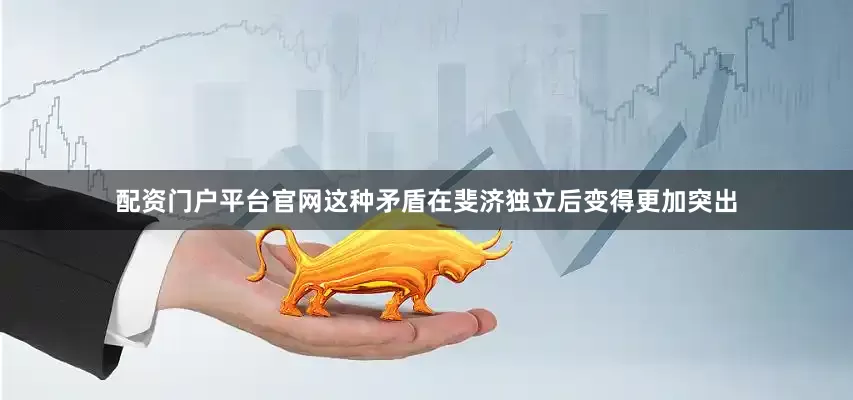 配资门户平台官网这种矛盾在斐济独立后变得更加突出