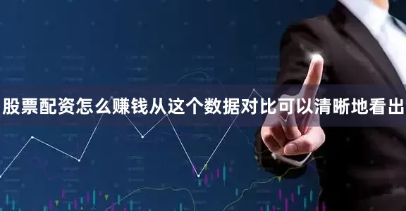 股票配资怎么赚钱从这个数据对比可以清晰地看出
