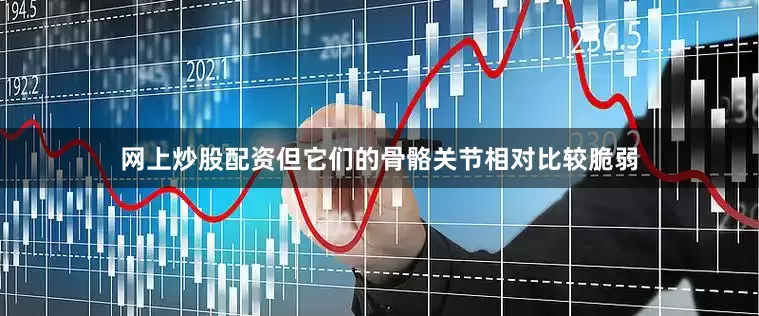 网上炒股配资但它们的骨骼关节相对比较脆弱