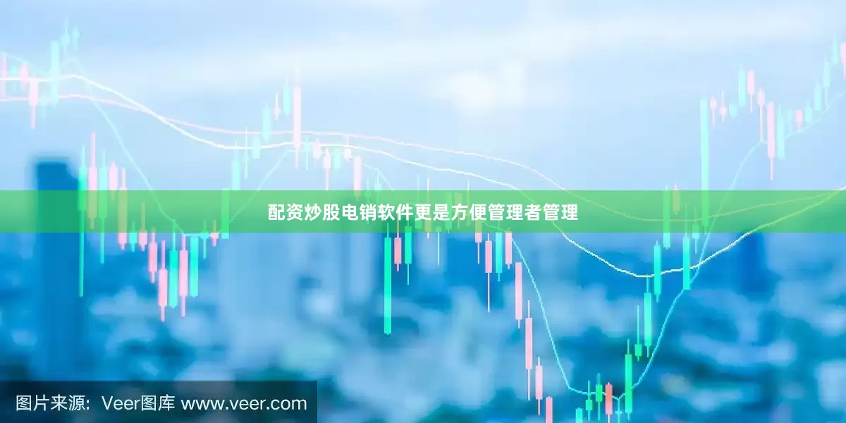 配资炒股电销软件更是方便管理者管理