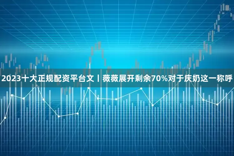 2023十大正规配资平台文丨薇薇展开剩余70%对于庆奶这一称呼